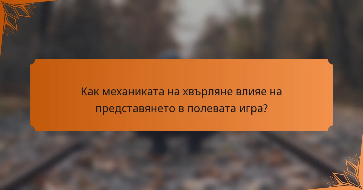 Как механиката на хвърляне влияе на представянето в полевата игра?