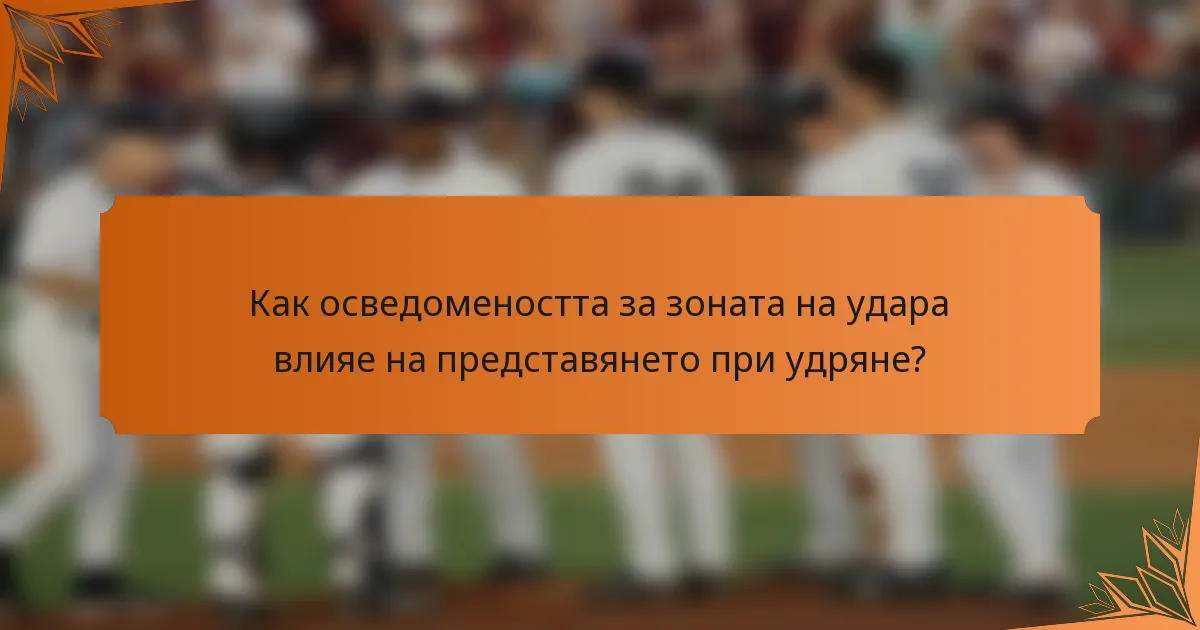 Как осведомеността за зоната на удара влияе на представянето при удряне?
