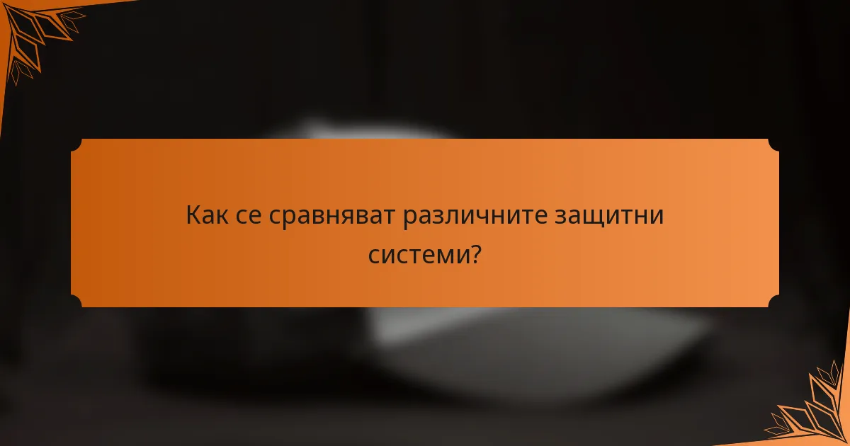 Как се сравняват различните защитни системи?