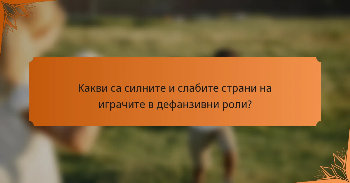 Какви са силните и слабите страни на играчите в дефанзивни роли?