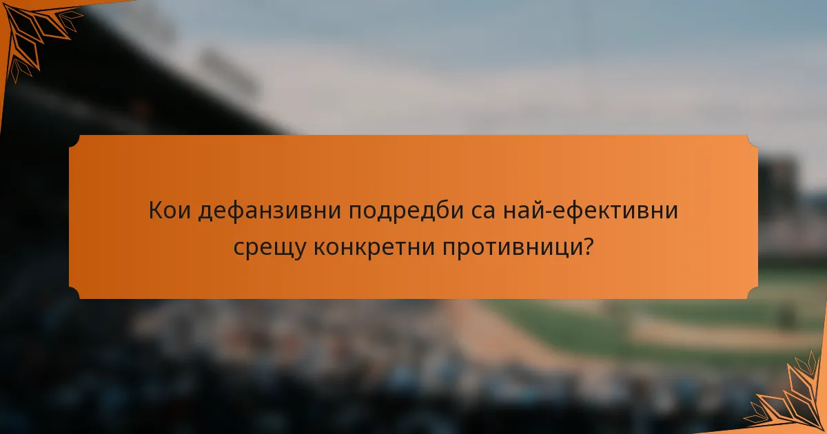 Кои дефанзивни подредби са най-ефективни срещу конкретни противници?