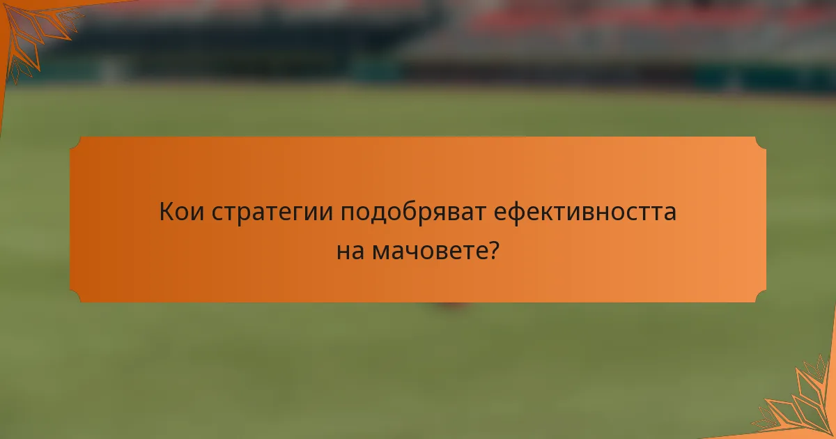 Кои стратегии подобряват ефективността на мачовете?